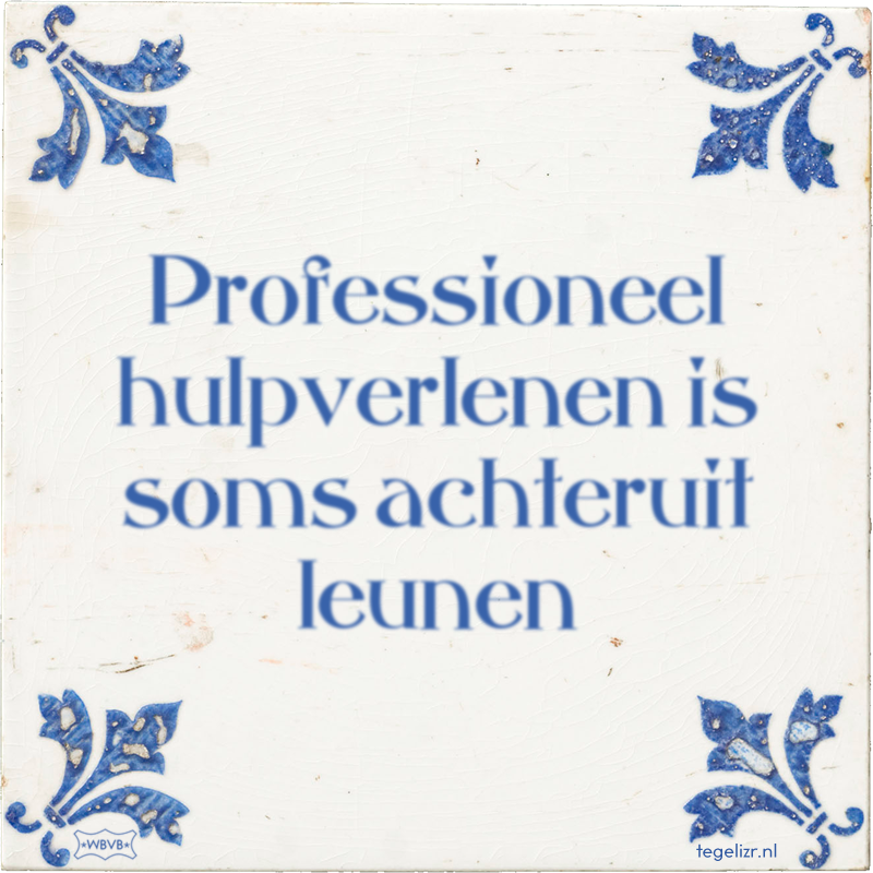 Professioneel hulpverlenen is soms achteruit leunen - Online tegeltjes bakken