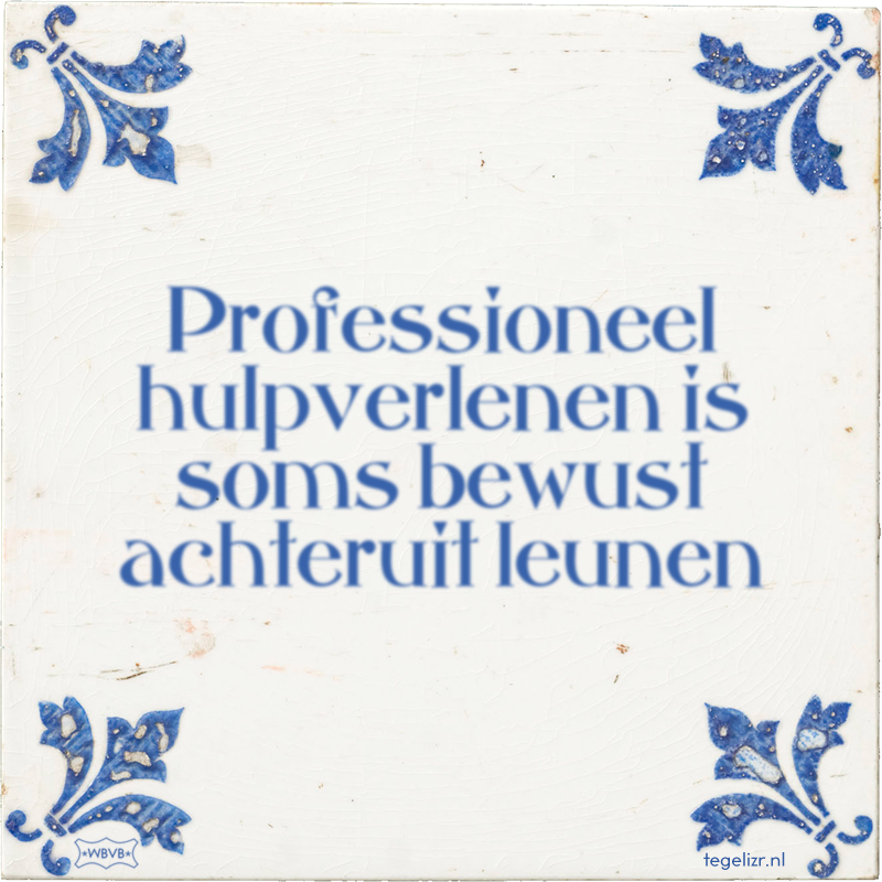 Professioneel hulpverlenen is soms bewust achteruit leunen - Online tegeltjes bakken