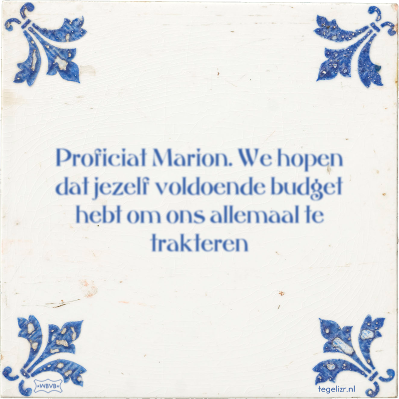 Proficiat Marion. We hopen dat jezelf voldoende budget hebt om ons allemaal te trakteren - Online tegeltjes bakken