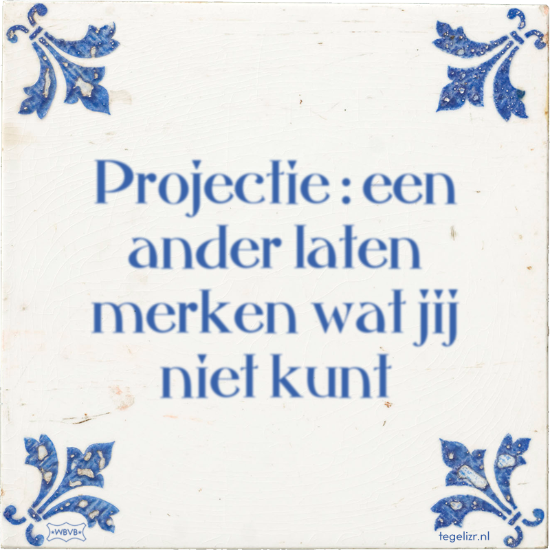 Projectie : een ander laten merken wat jij niet kunt - Online tegeltjes bakken