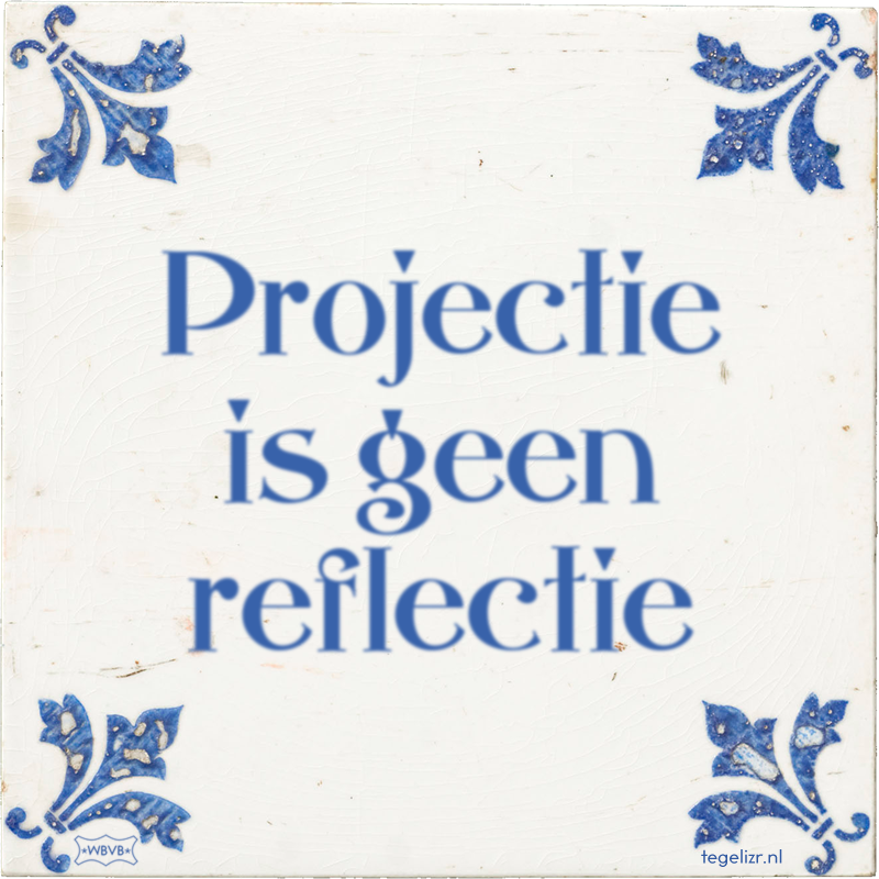 Projectie is geen reflectie - Online tegeltjes bakken