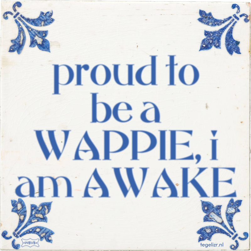 proud to be a WAPPIE, i am AWAKE - Online tegeltjes bakken
