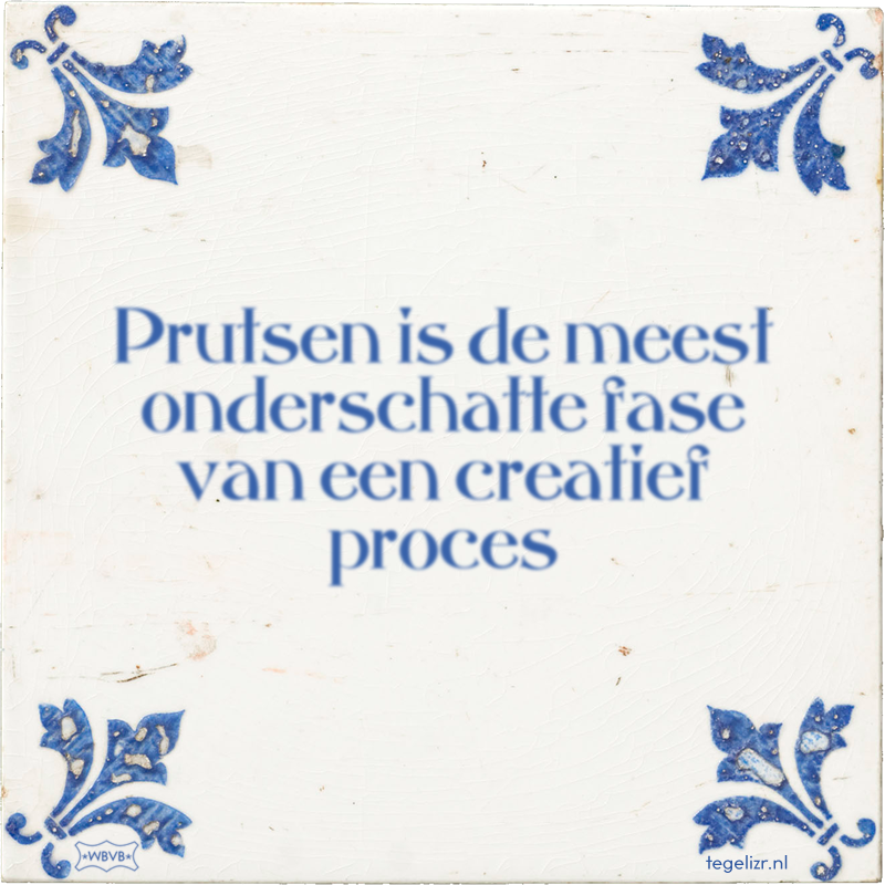 Prutsen is de meest onderschatte fase van een creatief proces - Online tegeltjes bakken