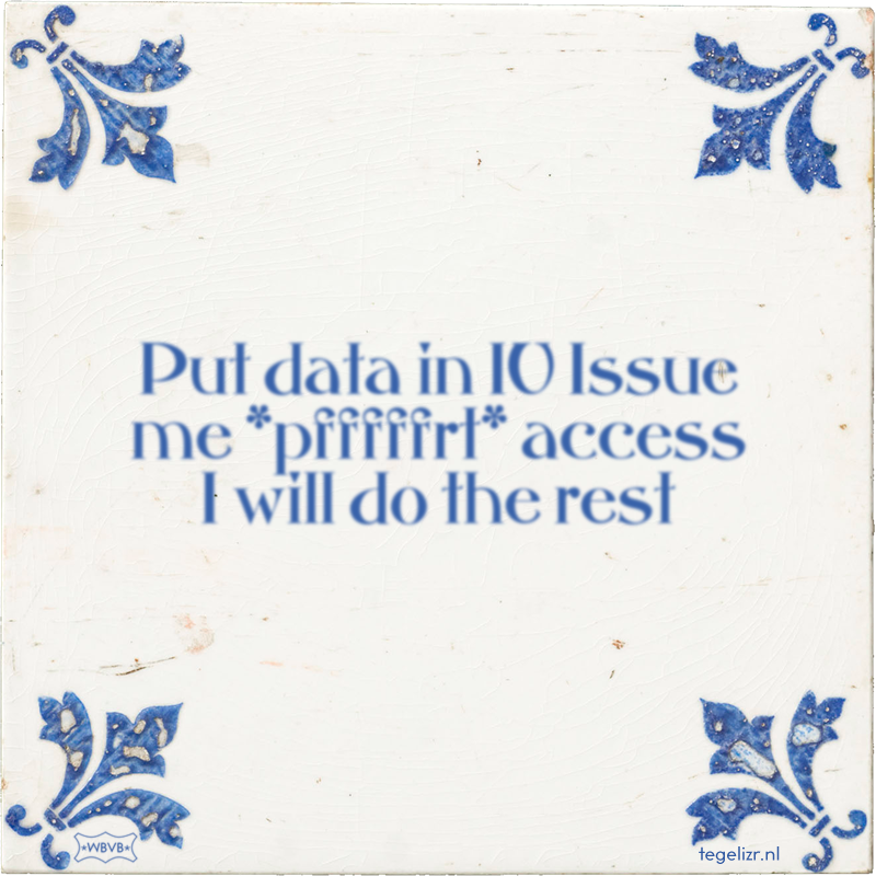 Put data in IU Issue me pfffffrt access I will do the rest - Online tegeltjes bakken
