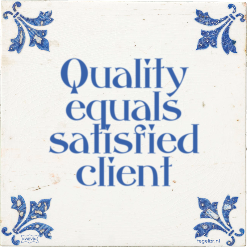Quality equals satisfied client - Online tegeltjes bakken