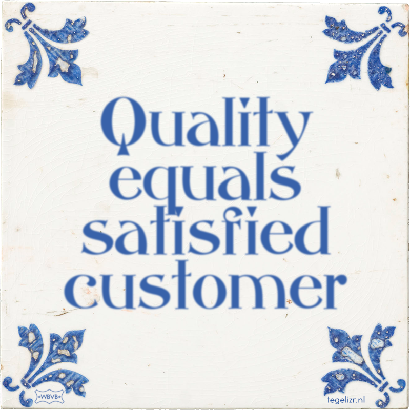 Quality equals satisfied customer - Online tegeltjes bakken
