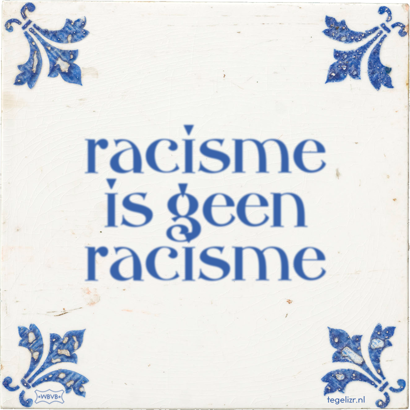 racisme is geen racisme - Online tegeltjes bakken