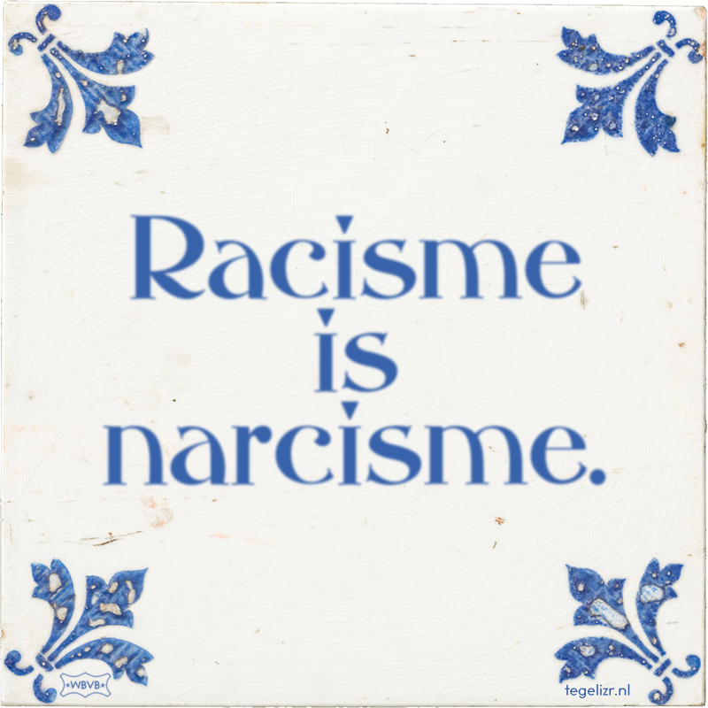 Racisme is narcisme. - Online tegeltjes bakken