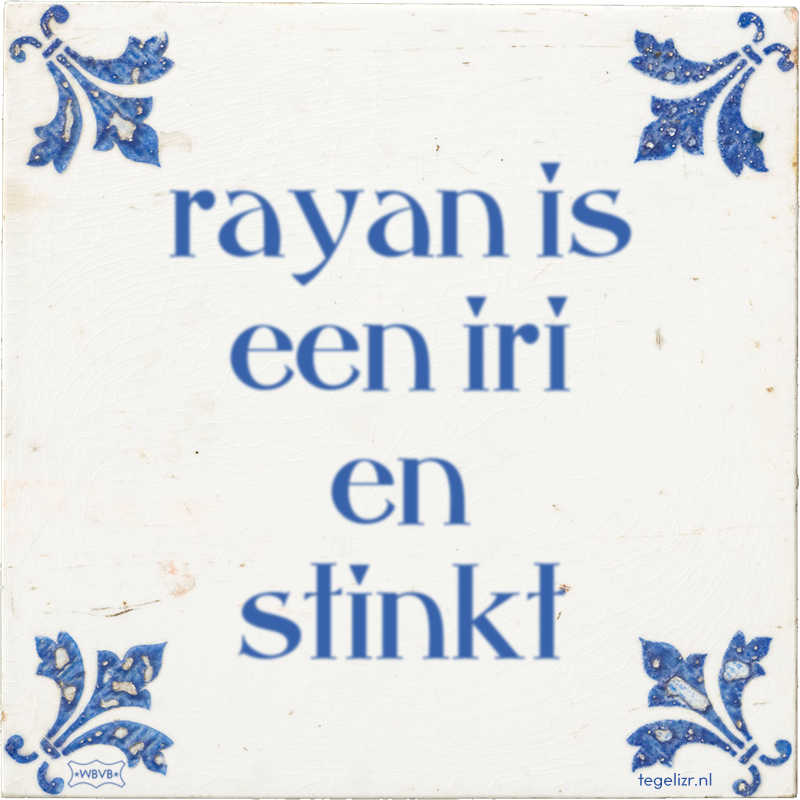 rayan is een iri en stinkt - Online tegeltjes bakken