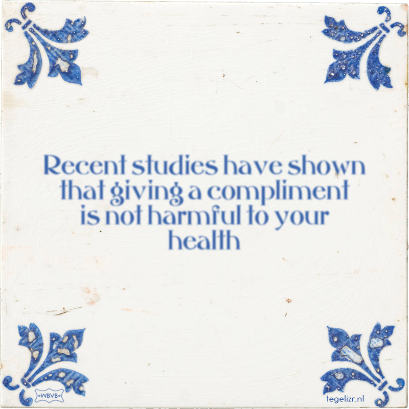 Recent studies have shown that giving a compliment is not harmful to your health - Online tegeltjes bakken