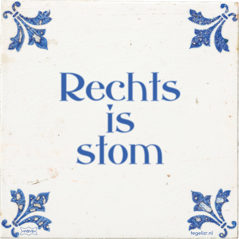 Rechts is stom - Online tegeltjes bakken