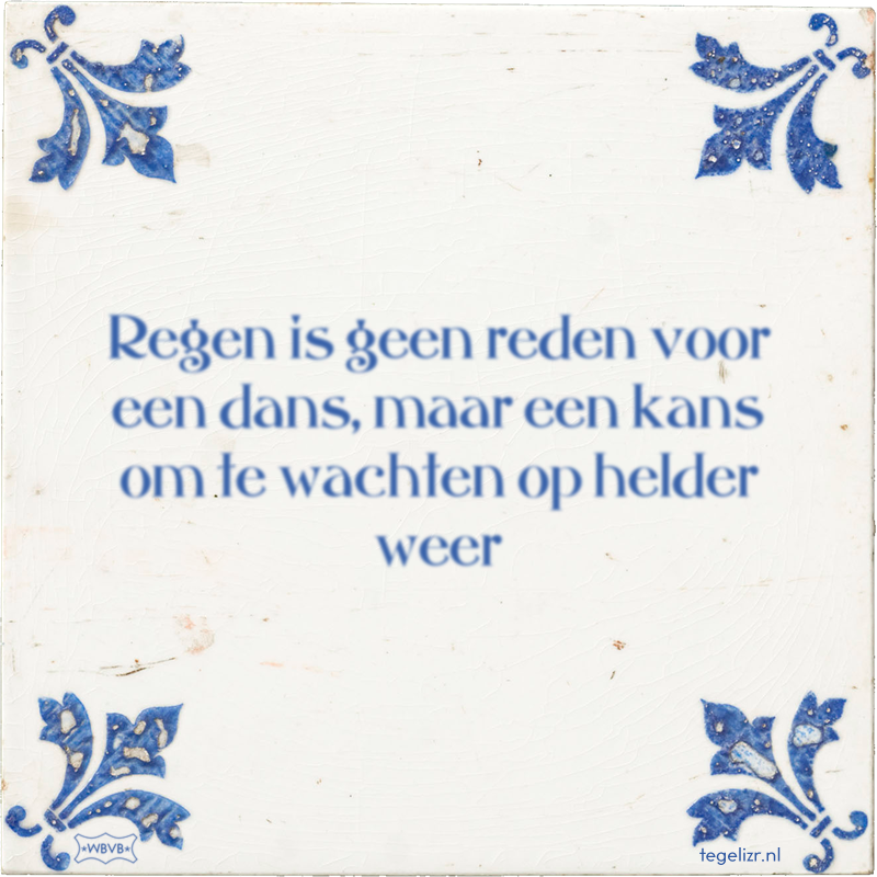 Regen is geen reden voor een dans, maar een kans om te wachten op helder weer - Online tegeltjes bakken