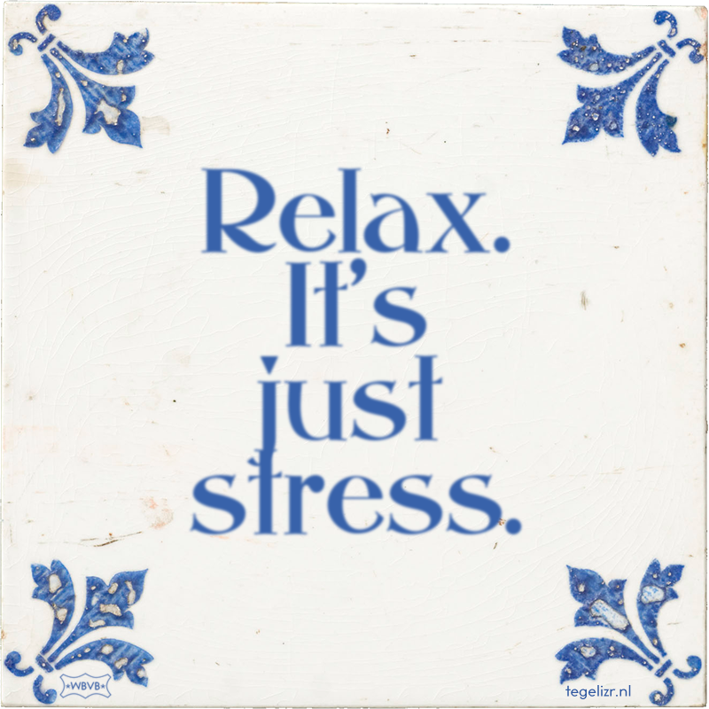 Relax. It's just stress. - Online tegeltjes bakken