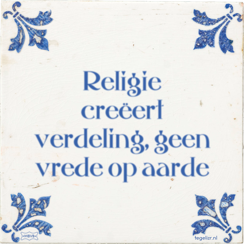 Religie creëert verdeling, geen vrede op aarde - Online tegeltjes bakken