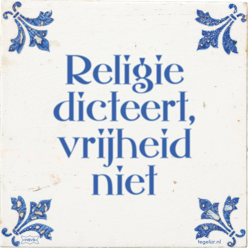 Religie dicteert, vrijheid niet - Online tegeltjes bakken