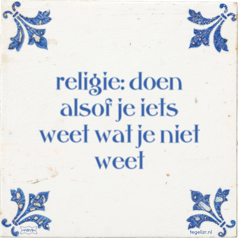 religie: doen alsof je iets weet wat je niet weet - Online tegeltjes bakken