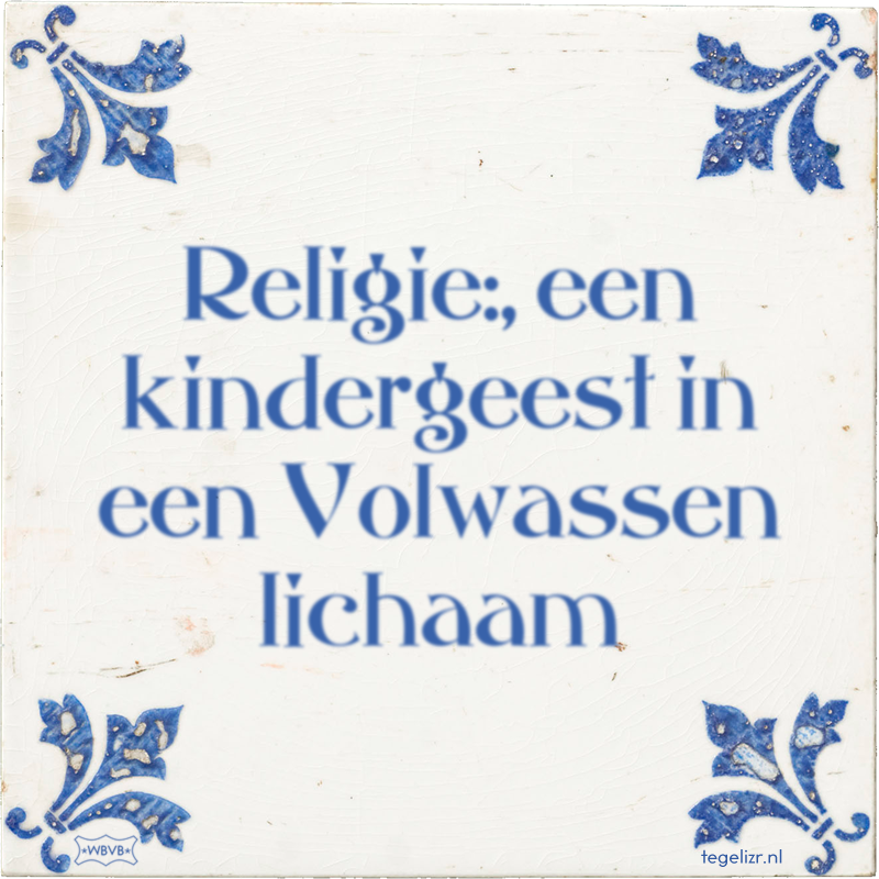 Religie:, een kindergeest in een Volwassen lichaam - Online tegeltjes bakken