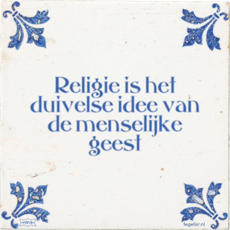 Religie is het duivelse idee van de menselijke geest - Online tegeltjes bakken