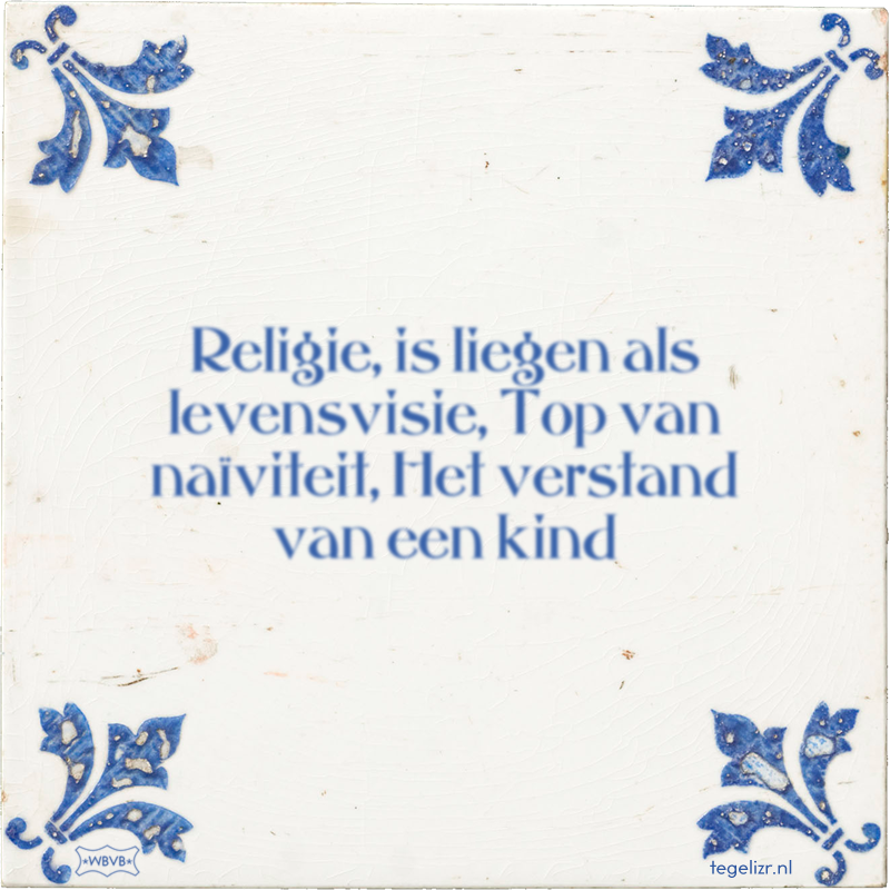 Religie, is liegen als levensvisie, Top van naïviteit, Het verstand van een kind - Online tegeltjes bakken