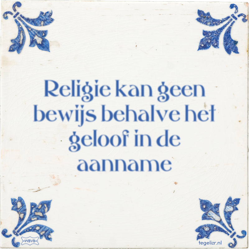 Religie kan geen bewijs behalve het geloof in de aanname - Online tegeltjes bakken
