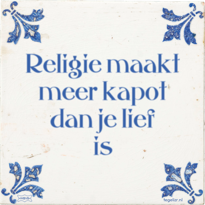 Religie maakt meer kapot dan je lief is - Online tegeltjes bakken