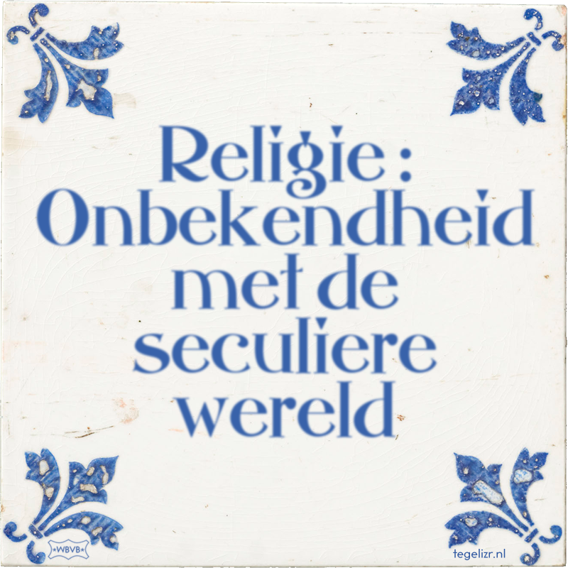 Religie : Onbekendheid met de seculiere wereld - Online tegeltjes bakken