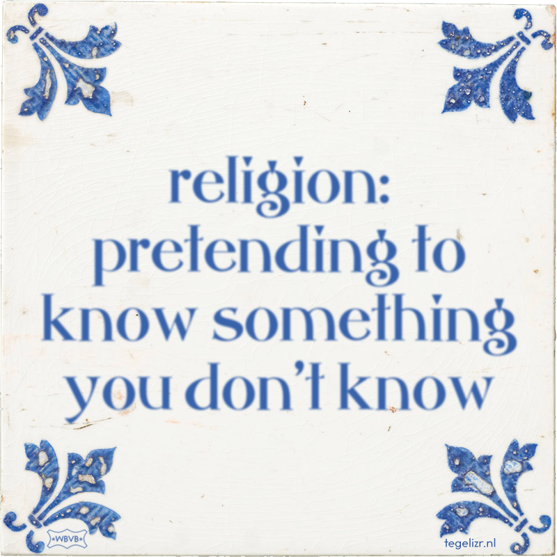 religion: pretending to know something you don't know - Online tegeltjes bakken