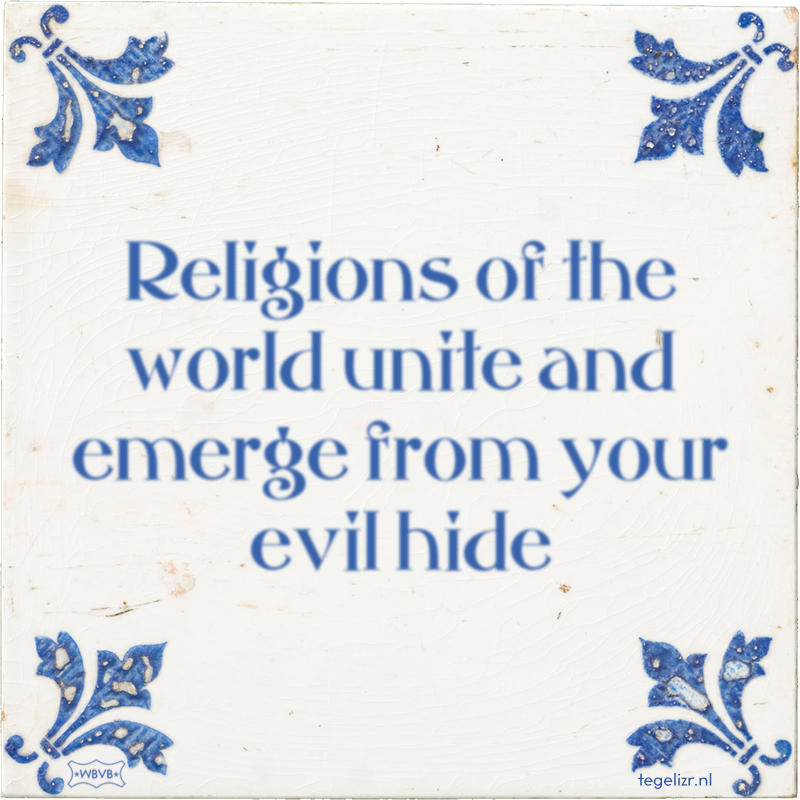 Religions of the world unite and emerge from your evil hide - Online tegeltjes bakken