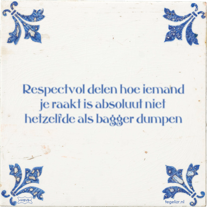 Respectvol delen hoe iemand je raakt is absoluut niet hetzelfde als bagger dumpen - Online tegeltjes bakken