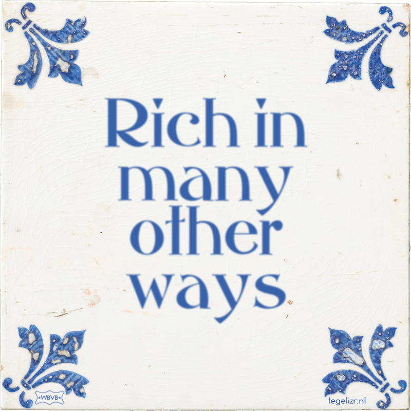 Rich in many other ways - Online tegeltjes bakken