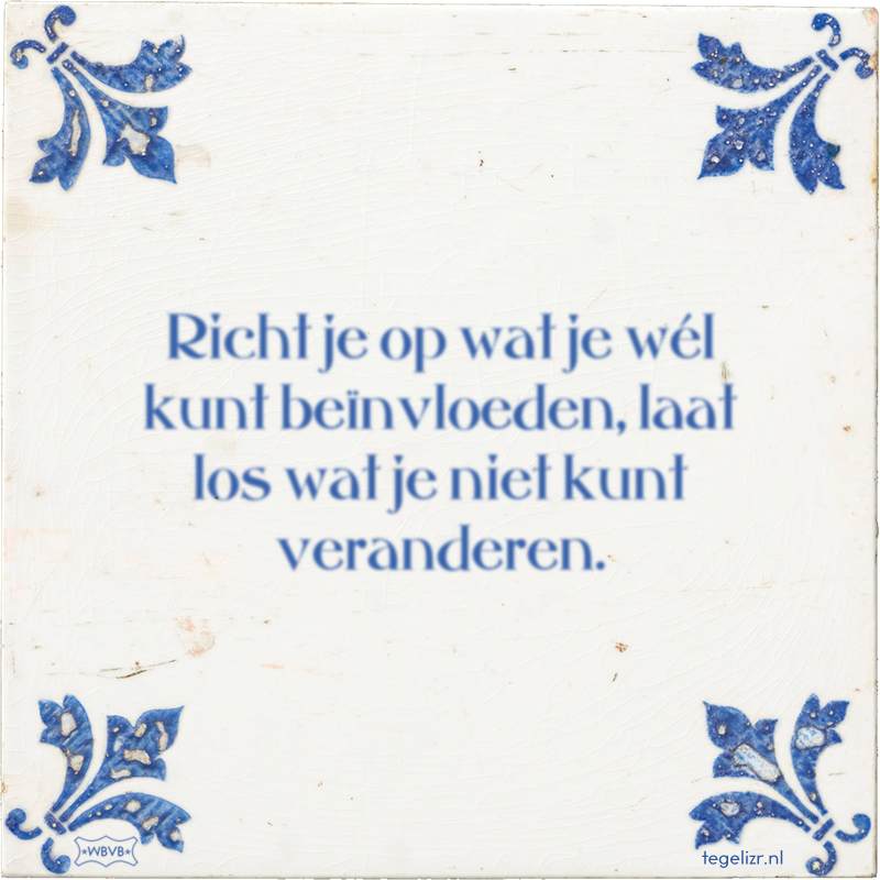 Richt je op wat je wél kunt beïnvloeden, laat los wat je niet kunt veranderen. - Online tegeltjes bakken