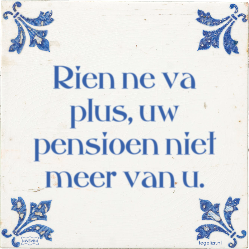 Rien ne va plus, uw pensioen niet meer van u. - Online tegeltjes bakken