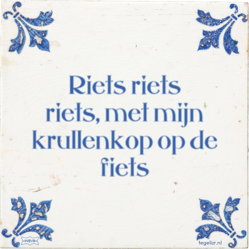 Riets riets riets, met mijn krullenkop op de fiets - Online tegeltjes bakken