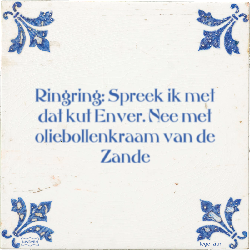 Ringring: Spreek ik met dat kut Enver. Nee met oliebollenkraam van de Zande - Online tegeltjes bakken