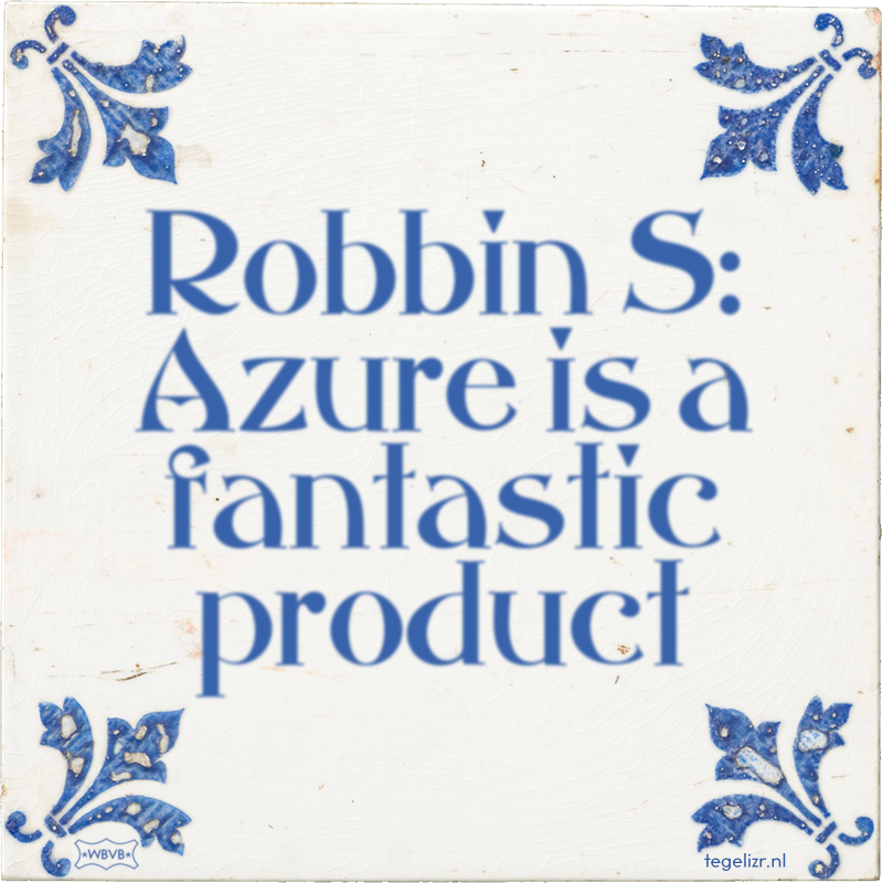 Robbin S: Azure is a fantastic product - Online tegeltjes bakken