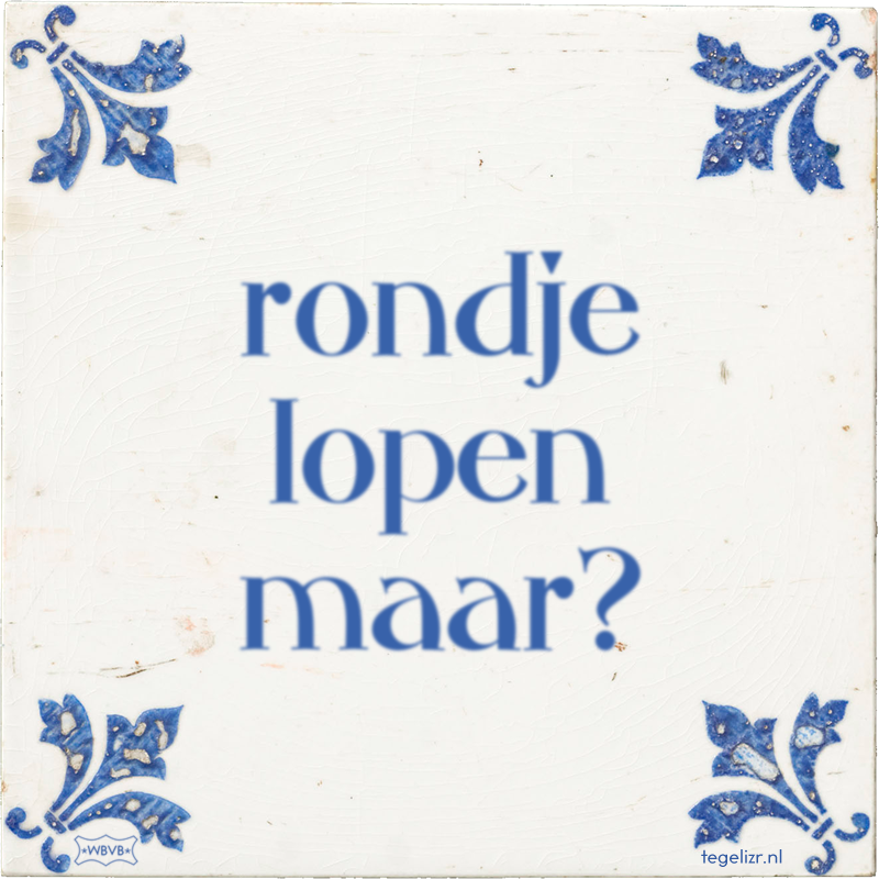 rondje lopen maar? - Online tegeltjes bakken