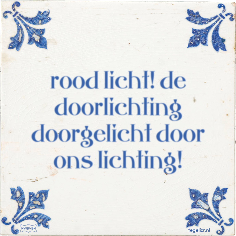 rood licht! de doorlichting doorgelicht door ons lichting! - Online tegeltjes bakken