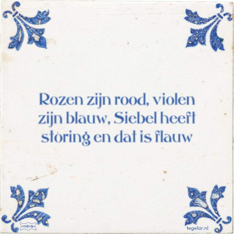 Rozen zijn rood, violen zijn blauw, Siebel heeft storing en dat is flauw - Online tegeltjes bakken