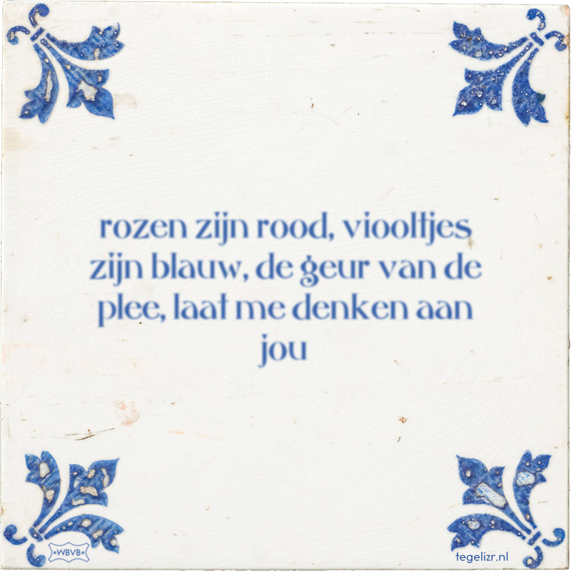 rozen zijn rood, viooltjes zijn blauw, de geur van de plee, laat me denken aan jou - Online tegeltjes bakken