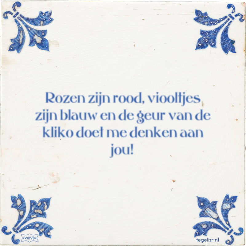 Rozen zijn rood, viooltjes zijn blauw en de geur van de kliko doet me denken aan jou! - Online tegeltjes bakken