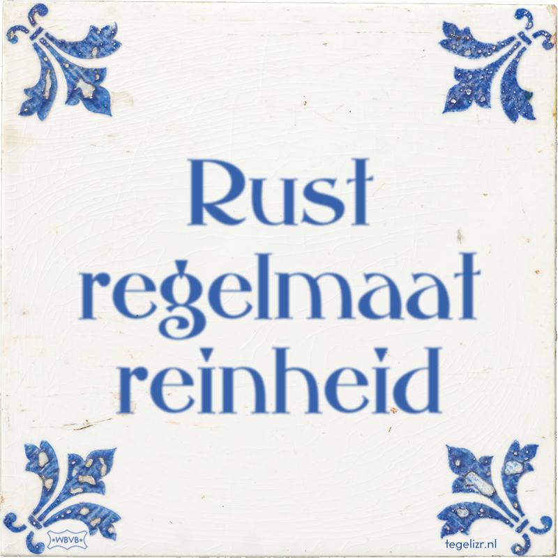 Rust regelmaat reinheid - Online tegeltjes bakken