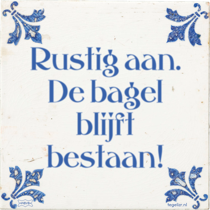 Rustig aan. De bagel blijft bestaan! - Online tegeltjes bakken