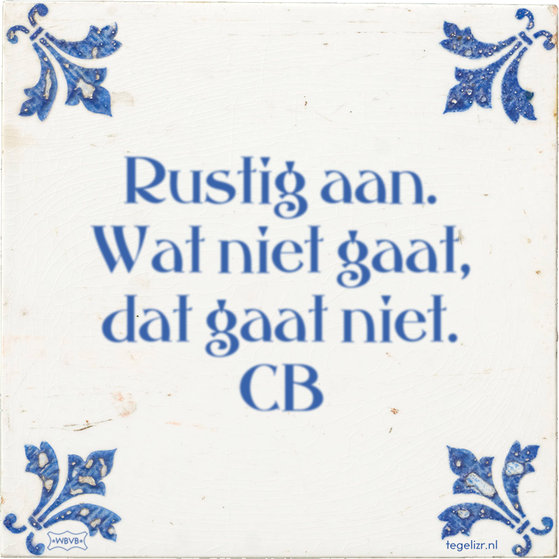 Rustig aan. Wat niet gaat, dat gaat niet. CB - Online tegeltjes bakken