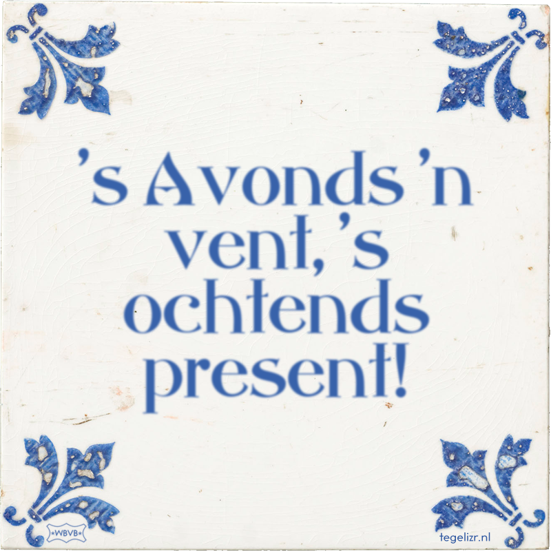 's Avonds 'n vent, 's ochtends present! - Online tegeltjes bakken