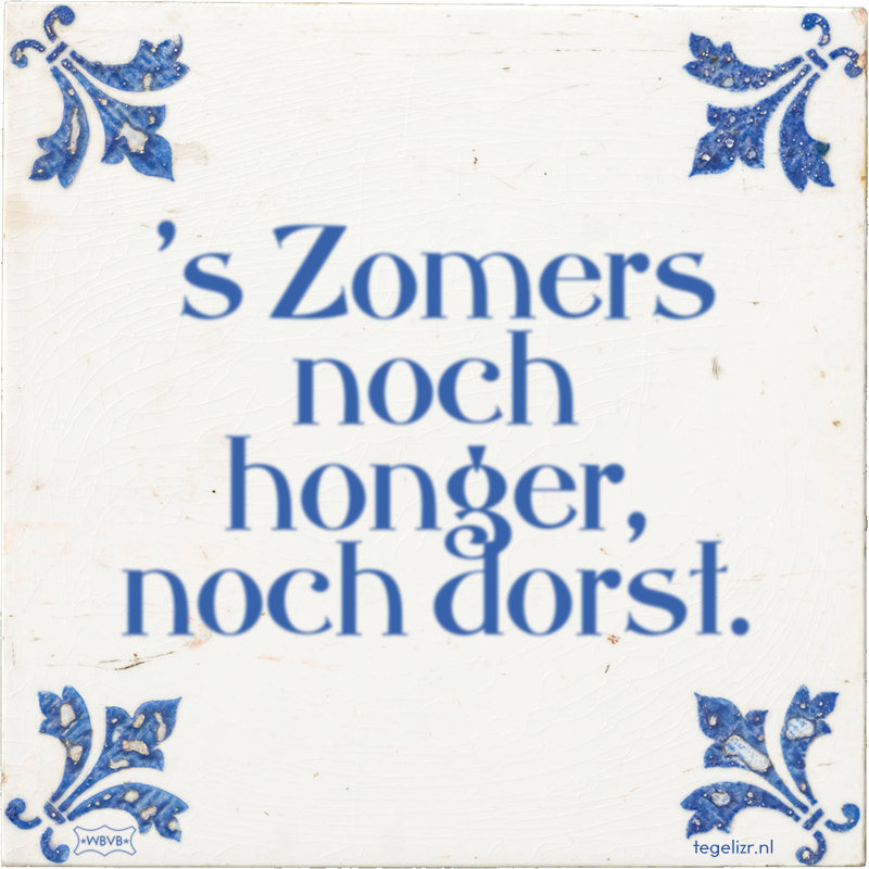 's Zomers noch honger, noch dorst. - Online tegeltjes bakken
