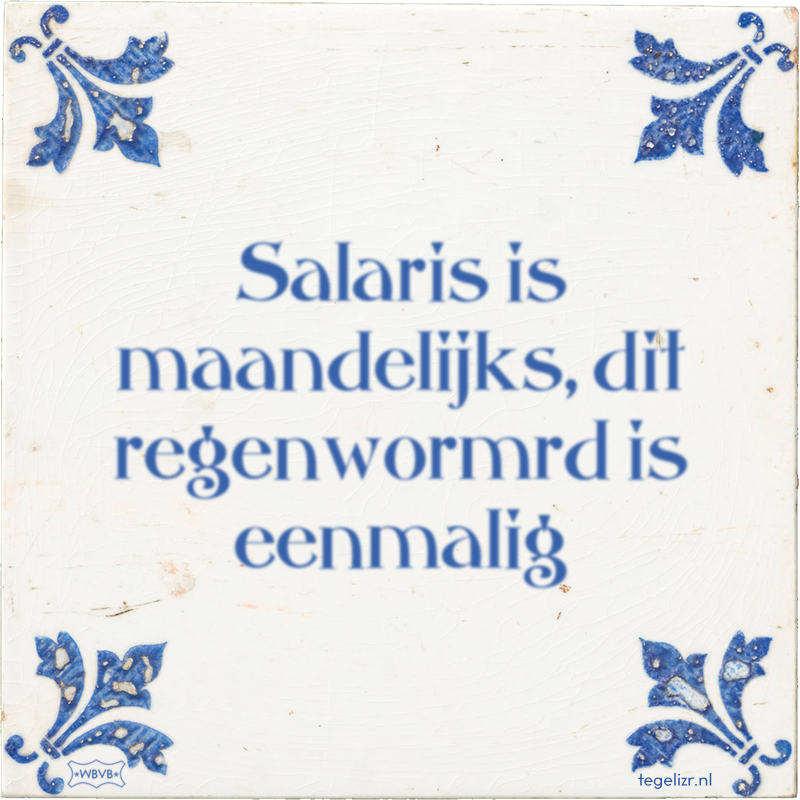 Salaris is maandelijks, dit regenwormrd is eenmalig - Online tegeltjes bakken