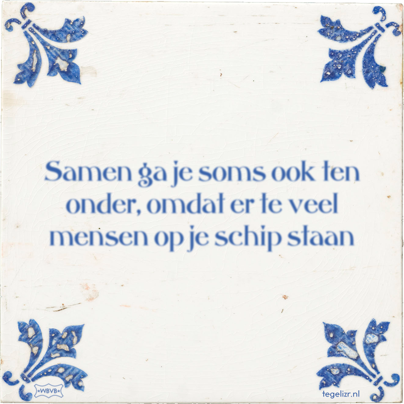 Samen ga je soms ook ten onder, omdat er te veel mensen op je schip staan - Online tegeltjes bakken