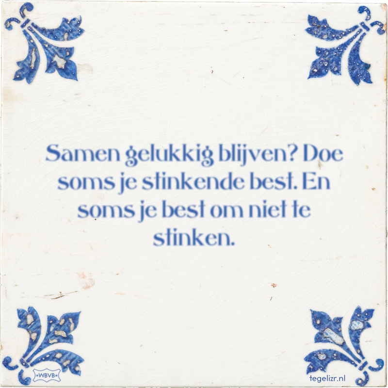 Samen gelukkig blijven? Doe soms je stinkende best. En soms je best om niet te stinken. - Online tegeltjes bakken