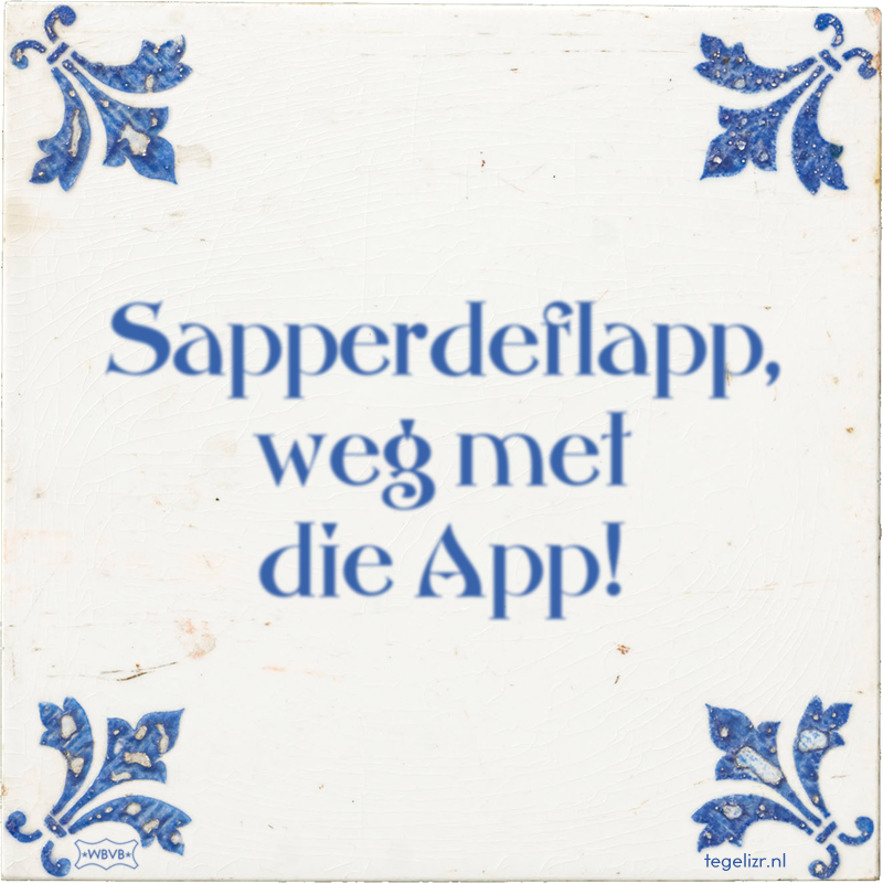 Sapperdeflapp, weg met die App! - Online tegeltjes bakken