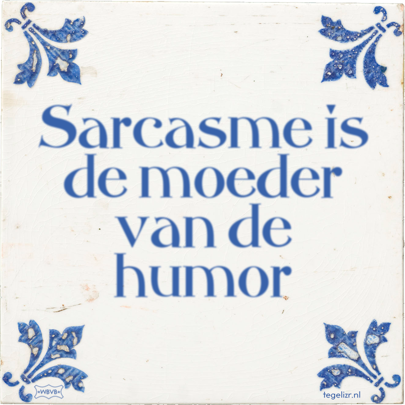 Sarcasme is de moeder van de humor - Online tegeltjes bakken
